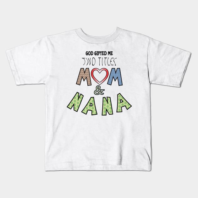 God Gifted Me Two Titles Mom and nana Kids T-Shirt by ArticArtac